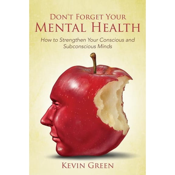Don't Forget Your Mental Health: How to Strengthen Your Conscious and Subconscious Minds, (Paperback)