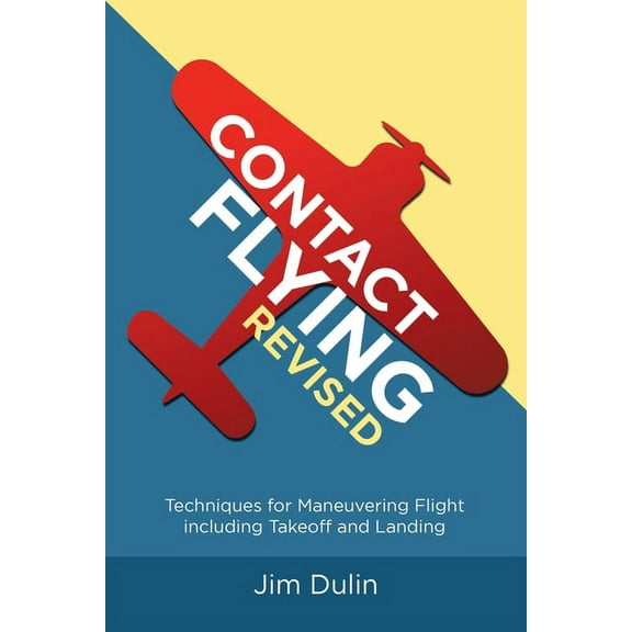 Contact Flying Revised: Techniques for Maneuvering Flight including Takeoff and Landing, (Paperback)