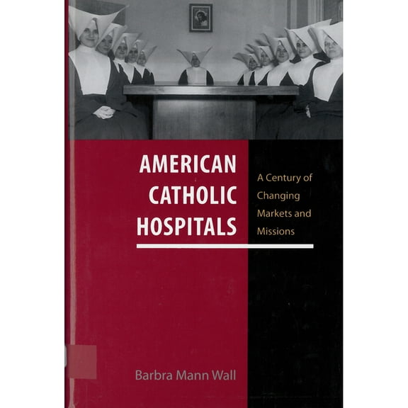 Critical Issues in Health and Medicine: American Catholic Hospitals : A Century of Changing Markets and Missions (Paperback)