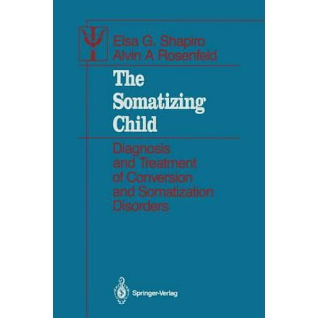 The Somatizing Child : Diagnosis and Treatment of Conversion and Somatization