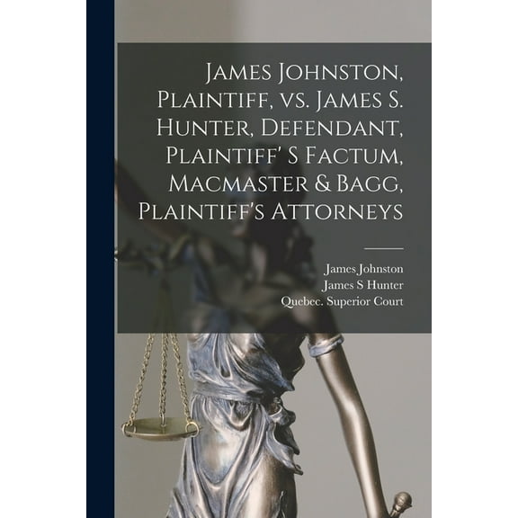 James Johnston, Plaintiff, Vs. James S. Hunter, Defendant, Plaintiff' S Factum, Macmaster & Bagg, Plaintiff's Attorneys , (Paperback)