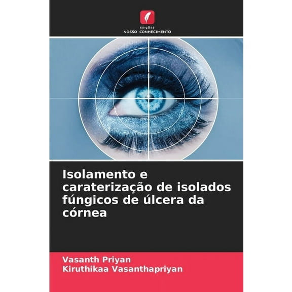 Isolamento e caraterizaÃ§Ã£o de isolados fÃºngicos de Ãºlcera da cÃ³rnea, (Paperback)