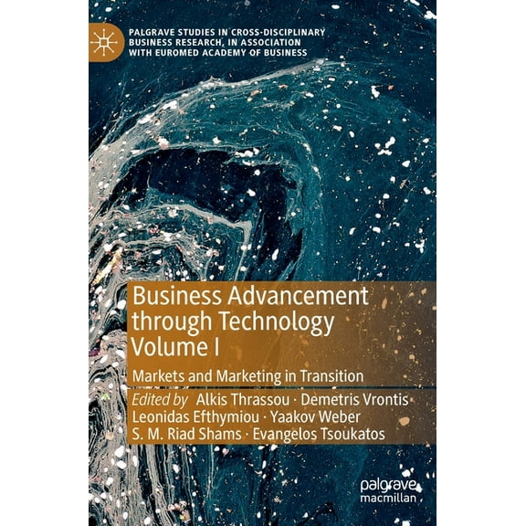 Palgrave Studies in Cross-Disciplinary B Business Advancement Through Technology Volume I: Markets and Marketing in Transition, (Hardcover)