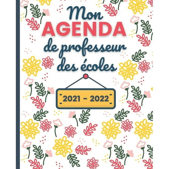 Mon AGENDA de Professeur des Ãcoles 2021 - 2022: Carnet de Bord Enseignant - Agenda Fleur semainier souple - Planner pou, (Paperback)