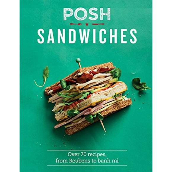 Posh Sandwiches: Over 70 Recipes, from Reubens to Banh Mi