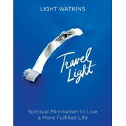 Travel Light : Spiritual Minimalism to Live a More Fulfilled Life (Hardcover)