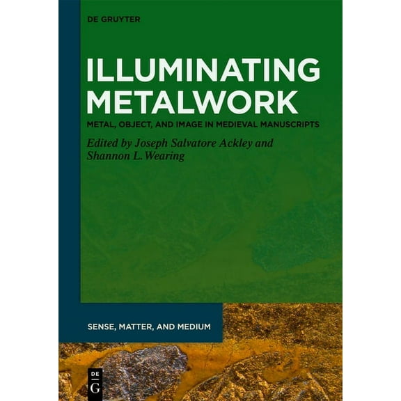 Sense, Matter, and Medium Illuminating Metalwork: Metal, Object, and Image in Medieval Manuscripts, Book 4, (Hardcover)