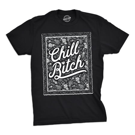 Mens Chill Bitch T shirt Funny Offensive Tee For Guys Rude Sayings