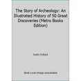 thumbnail image 1 of Pre-Owned The Story of Archeology: An Illustrated History of 50 Great Discoveries (Metro Books Edition) (Hardcover) 1435129644 9781435129641, 1 of 1