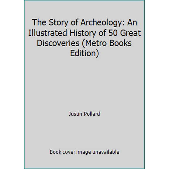 Pre-Owned The Story of Archeology: An Illustrated History of 50 Great Discoveries (Metro Books Edition) (Hardcover) 1435129644 9781435129641