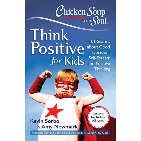 Chicken Soup for the Soul: Think Positive for Kids: 101 Stories about Good Decisions, Self-Esteem, and Positive Thinking, (Paperback)