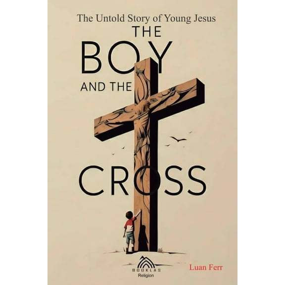 The Boy and The Cross: The Untold Story of the Young Jesus, (Paperback)