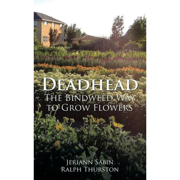 Deadhead: The Bindweed Way to Grow Flowers (Paperback)