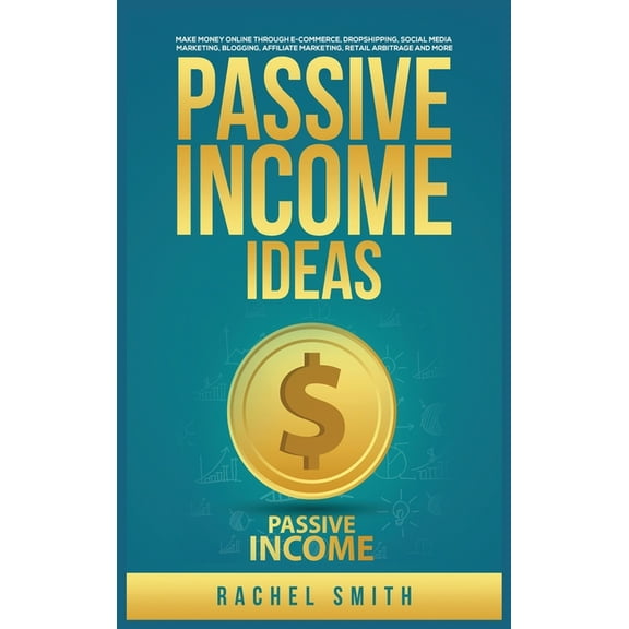 Passive Income Ideas: Make Money Online through E-Commerce, Dropshipping, Social Media Marketing, Blogging, Affiliate Ma, (Hardcover)