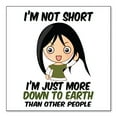 thumbnail image 1 of DistinctInk Custom Bumper Sticker - 6" x 6" Decorative Decal - White Background - I'm Not Short I'm Just More Down to Earth, 1 of 2