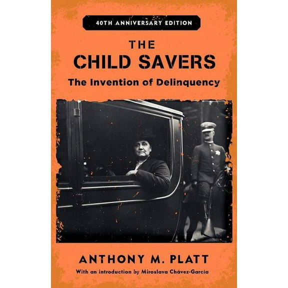 Critical Issues in Crime and Society The Child Savers: The Invention of Delinquency, (Paperback)
