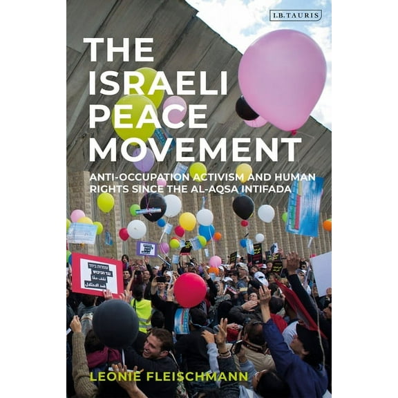The Israeli Peace Movement: Anti-Occupation Activism and Human Rights Since the Al-Aqsa Intifada, (Paperback)