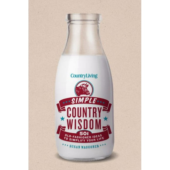 Simple Country Wisdom: 501 Old-Fashioned Ideas to Simplify Your Life (Country Living)