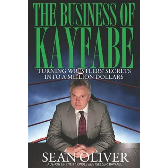 The Business of Kayfabe: Turning Wrestlers' Secrets Into a Million Dollars
