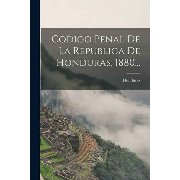 Codigo Penal De La Republica De Honduras, 1880..., (Paperback)