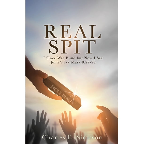 Real Spit: I Once Was Blind but Now I See John 9:1-7 Mark 8:22-25 ...