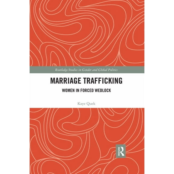 Routledge Studies in Gender and Global P Marriage Trafficking: Women in Forced Wedlock, (Paperback)