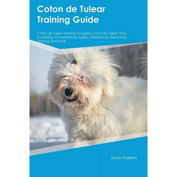 Coton de Tulear Training Guide Coton de Tulear Training Includes: Coton de Tulear Tricks, Socializing, Housetraining, Ag, (Paperback)
