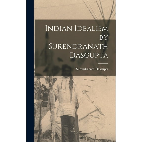 Indian Idealism by Surendranath Dasgupta, (Hardcover)