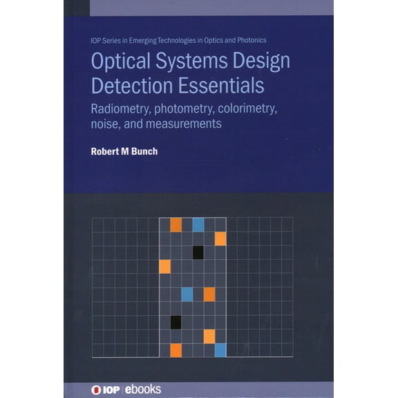 Emerging Technologies in Optics and Phot Optical Systems Design Detection Essentials: Radiometry, photometry, colorimetry, noise, and measurements, (Hardcover)