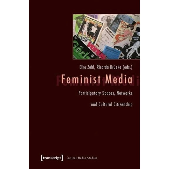 Feminist Media: Participatory Spaces, Networks and Cultural Citizenship, (Paperback)