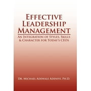 Effective Leadership Management : An Integration of Styles, Skills & Character for Today's Ceos (Hardcover)