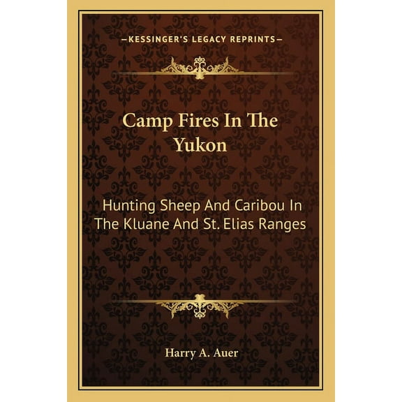 Camp Fires In The Yukon: Hunting Sheep And Caribou In The Kluane And St. Elias Ranges (Paperback)