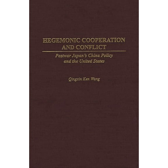 Hegemonic Cooperation and Conflict: Postwar Japan's China Policy and the United States, (Hardcover)