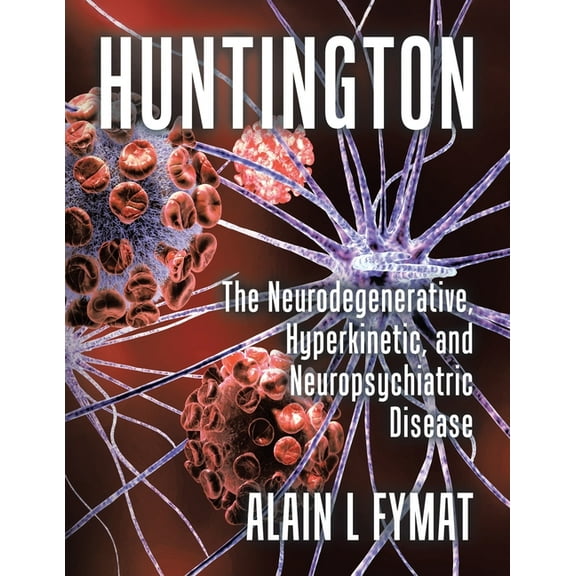 Huntington: The Neurodegenerative, Hyperkinetic, and Neuropsychiatric Disease, (Paperback)