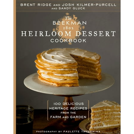 The Beekman 1802 Heirloom Dessert Cookbook : 100 Delicious Heritage Recipes from the Farm and