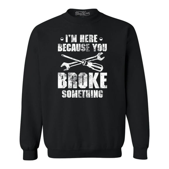 Shop4Ever Men's I'm Here Because You Broke Something Crewneck Sweatshirt Medium Black