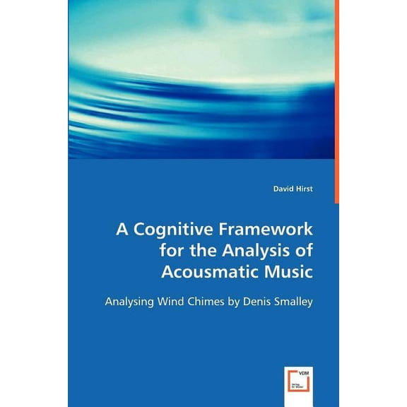 A Cognitive Framework for the Analysis of Acousmatic Music (Paperback)