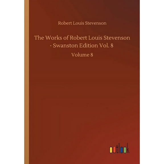 The Works of Robert Louis Stevenson - Swanston Edition Vol. 8: Volume 8