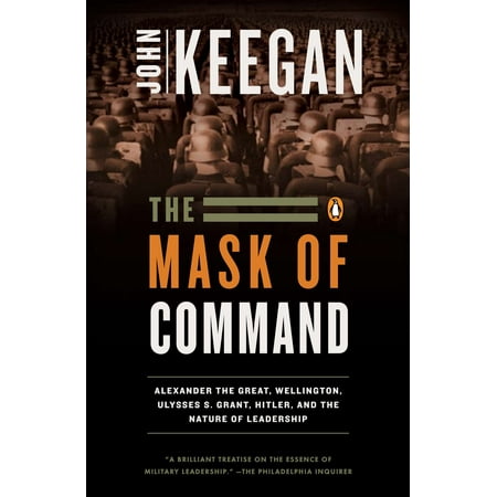 Wellington Check - The Mask of Command : Alexander the Great, Wellington, Ulysses S. Grant, Hitler, and the Nature of Lea dership