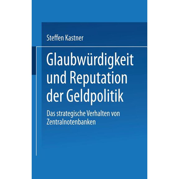 Glaubwürdigkeit Und Reputation Der Geldpolitik: Das Strategische Verhalten Von Zentralnotenbanken, (Paperback)