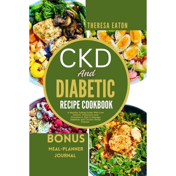Ckd and Diabetic Recipe Cookbook: A Healthy Eating Guide With Low Sodium, Potassium And Phosphorus Diet to Manage Diabetes and Chronic Renal Disease (Paperback)