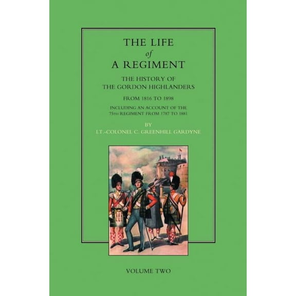 Life of a Regiment: The History of the Gordon Highlanders from 1816-1898: VOL2 including An Account of the 75th Regiment, (Paperback)