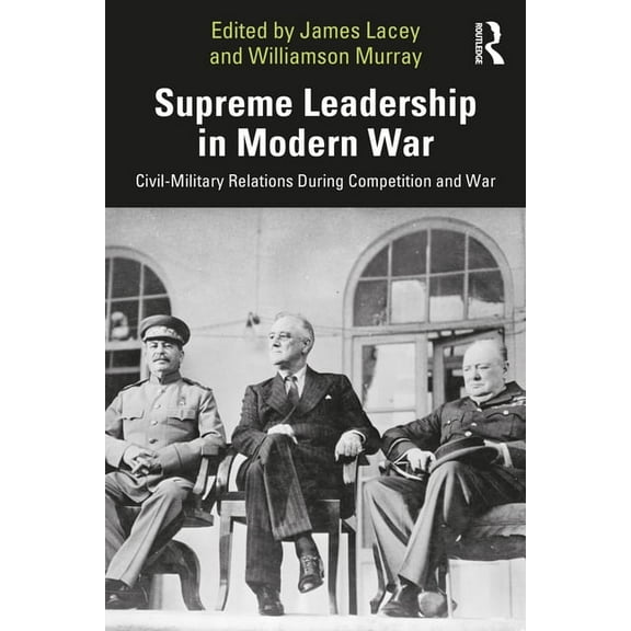 Cass Military Studies Supreme Leadership in Modern War: Civil-Military Relations During Competition and War, (Paperback)