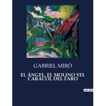 El Ãngel, El Molino Yel Caracol del Faro: La soledad del farero en un paisaje mediterrÃ¡neo, (Paperback)