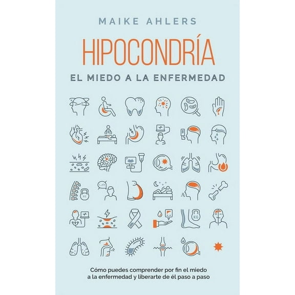 HipocondrÃ­a, el miedo a la enfermedad: CÃ³mo puedes comprender por fin el miedo a la enfermedad y liberarte de Ã©l paso a , (Paperback)