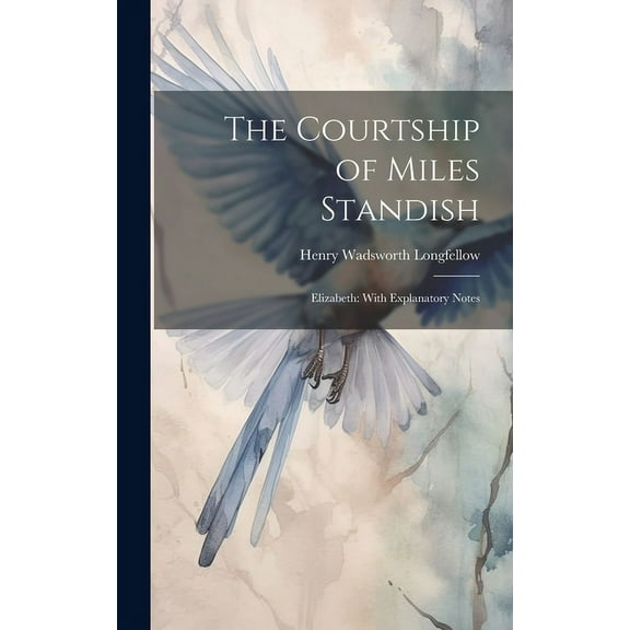 The Courtship of Miles Standish : Elizabeth: With Explanatory Notes (Hardcover)