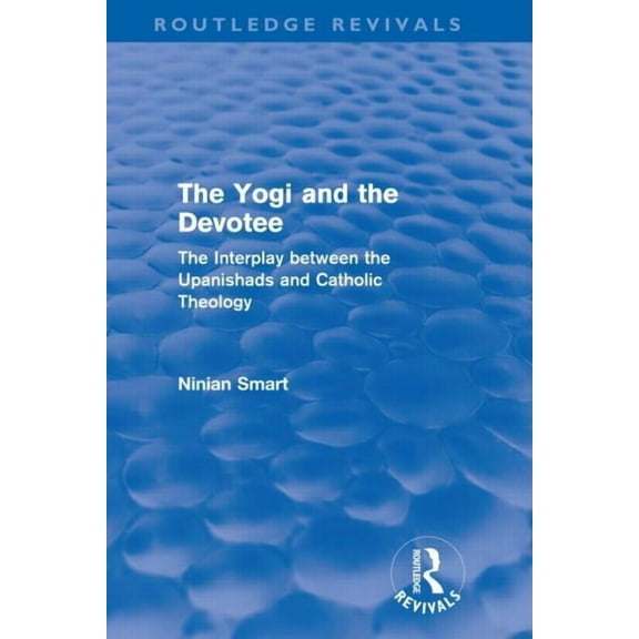 Routledge Revivals The Yogi and the Devotee (Routledge Revivals): The Interplay Between the Upanishads and Catholic Theology, (Hardcover)
