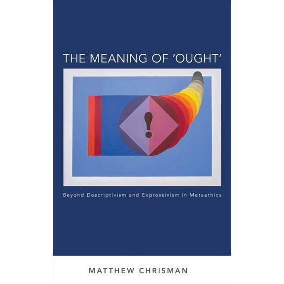 Oxford Moral Theory Meaning of 'ought': Beyond Descriptivism and Expressivism in Metaethics, (Hardcover)