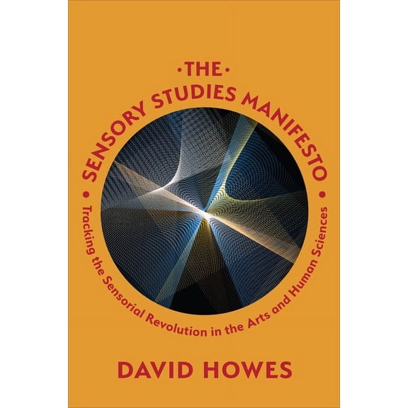 The Sensory Studies Manifesto: Tracking the Sensorial Revolution in the Arts and Human Sciences, (Hardcover)