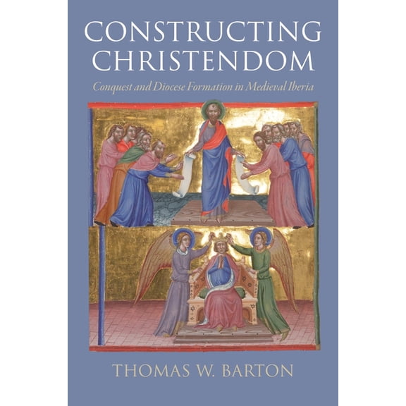 Middle Ages Constructing Christendom: Conquest and Diocese Formation in Medieval Iberia, (Hardcover)